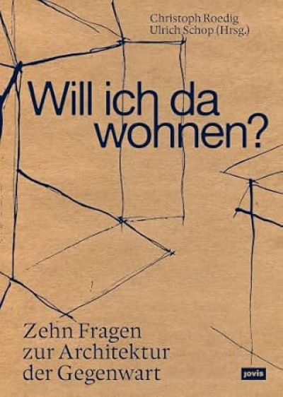 Will ich Da Wohnen? Zehn Fragen zur Architektur der Gegenwart 