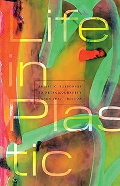 Life in Plastic. Artistic Responses to Petromodernity