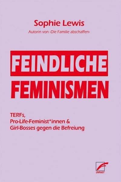 Feindliche Feminismen. TERFs, Pro-Life-Feminist*innen & Girl-Bosses gegen die Befreiung