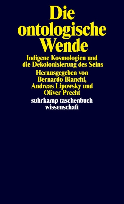 Die ontologische Wende. Indigene Kosmologien und die Dekolonisierung des Seins