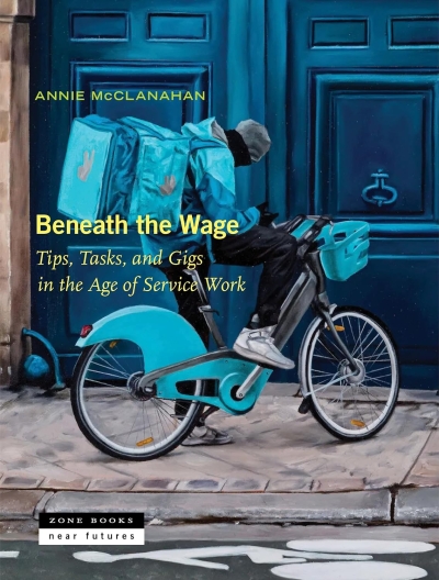 Beneath the Wage. Tips, Tasks, and Gigs in the Age of Service Work