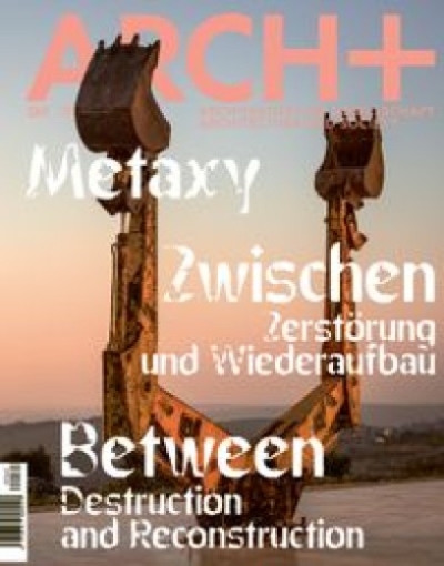 ARCH+ 265. Metaxy. Zwischen Zerstörung und Wiederaufbau / Between Destruction and Reconstruction