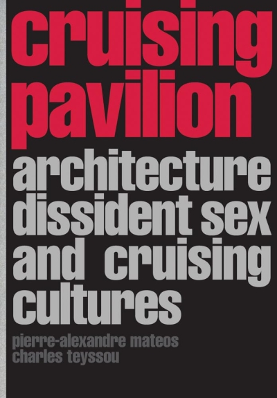 Cover Cruising Pavilion. Architecture, Dissident Sex and Cruising Cultures