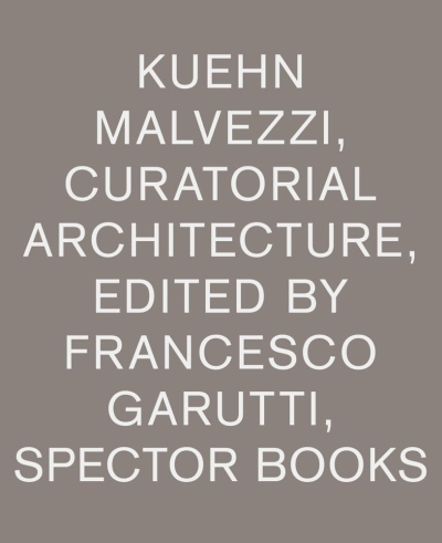 Kuehn Malvezzi. Curatorial Architecture