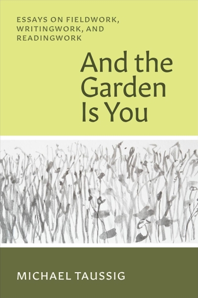 Cover And the Garden is You. Essays on Fieldwork, Writingwork, and Readingwork