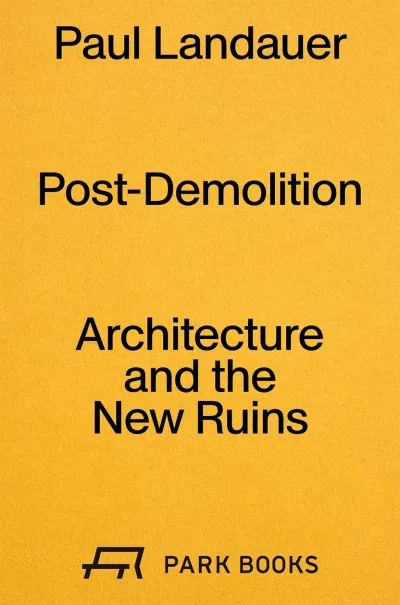 Post-Demolition. Architecture and the New Ruins