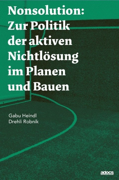 Cover Nonsolution. Zur Politik der aktiven Nichtlösung im Planen und Bauen